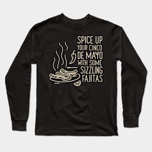 Spice up your Cinco de Mayo with some sizzling fajitas Long Sleeve T-Shirt